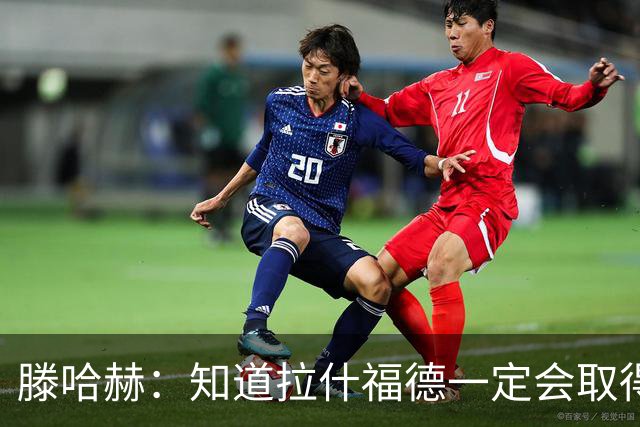 滕哈赫：知道拉什福德一定会取得进球