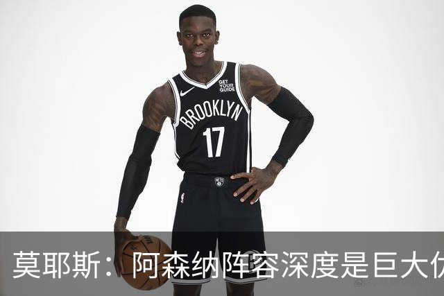 莫耶斯：阿森纳阵容深度是巨大优势，中场轮转让我们很头疼